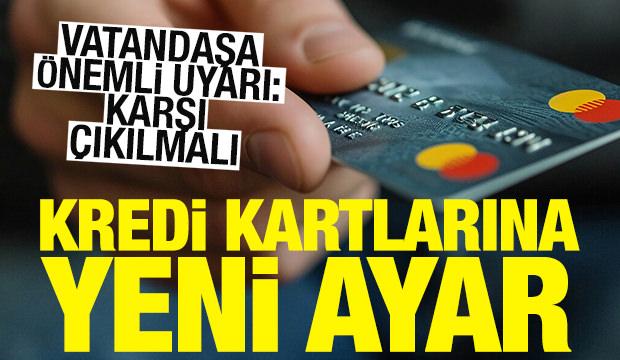 Kredi kartı kullananlar dikkat! Limit ayarı geliyor