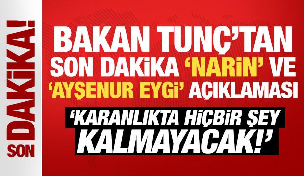 Bakan Tunç'tan son dakika 'Narin' ve 'Ayşenur Eygi' açıklaması