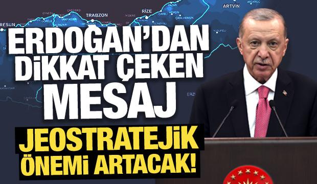 Erdoğan'dan dikkat çeken mesaj: Jeostratejik önemi artacak!