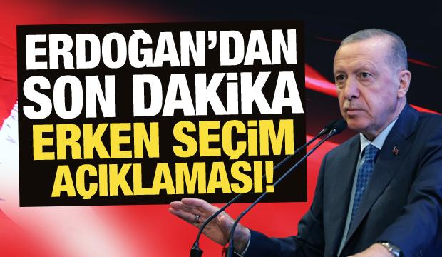 Erdoğan'dan son dakika erken seçim açıklaması!