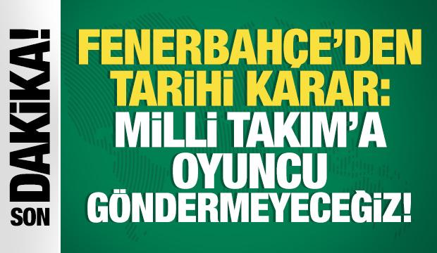 Fenerbahçe'den tarihi karar! "Milli Takım'a oyuncu göndermeyeceğiz"