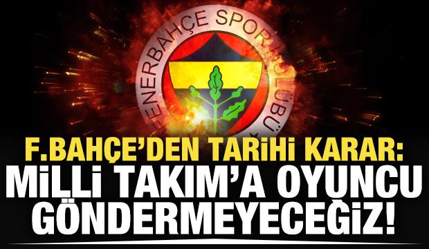 Fenerbahçe'den tarihi karar! "Milli Takım'a oyuncu göndermeyeceğiz"