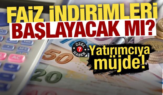 Faiz indirimleri başlayacak mı? Yatırımcıya müjde! 