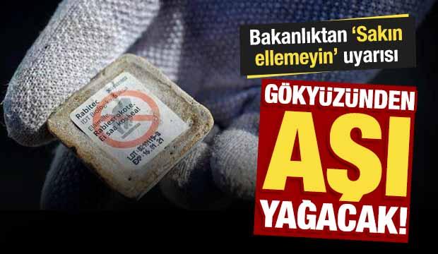 Gökyüzünden aşı yağacak! Bakanlıktan 'Sakın ellemeyin' uyarısı