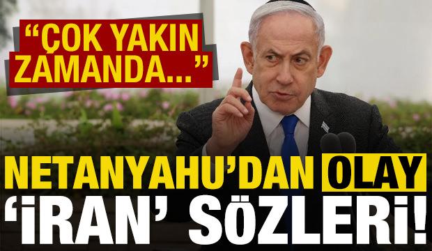 Netanyahu'dan olay 'İran' sözleri: Çok yakın zamanda...