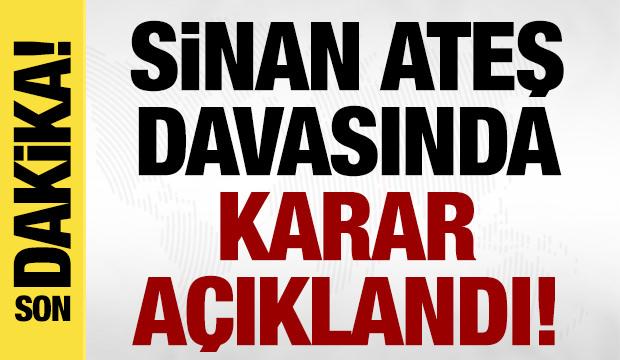 Son dakika: Sinan Ateş davasında karar açıklandı! 