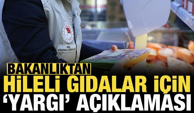 Bakanlıktan hileli gıda için 'yargı' açıklaması