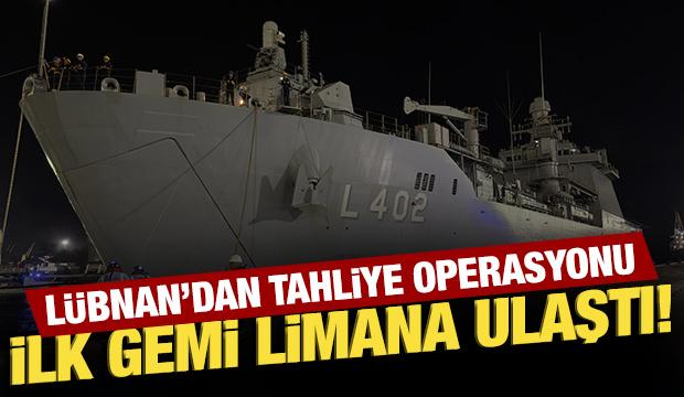 Lübnan'dan tahliye operasyonu: İlk gemi limana ulaştı!