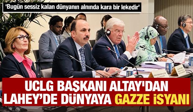 UCLG Başkanı Altay'dan Lahey’de dünyaya Gazze isyanı