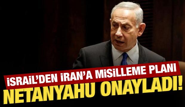 İsrail'den İran'a misilleme: Netanyahu onayladı!