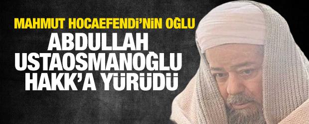 Mahmut Hocaefendi'nin oğlu Abdullah Ustaosmanoğlu Hakk'a yürüdü