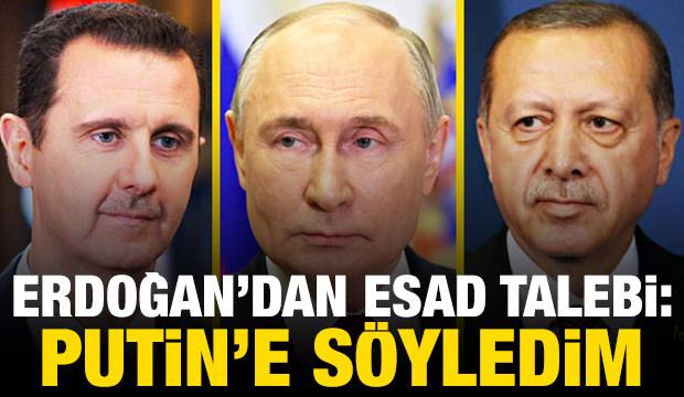 Erdoğan'dan Esad talebi: Putin'e söyledim