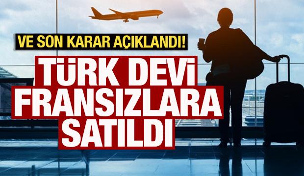 Beklenen karar açıklandı!  Türk devi Fransızlara satıldı