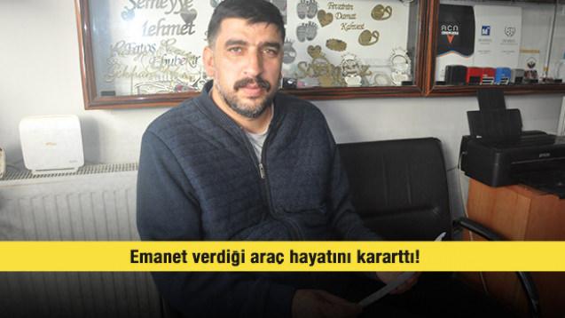 Emanet verdiği araç hayatını kararttı!  