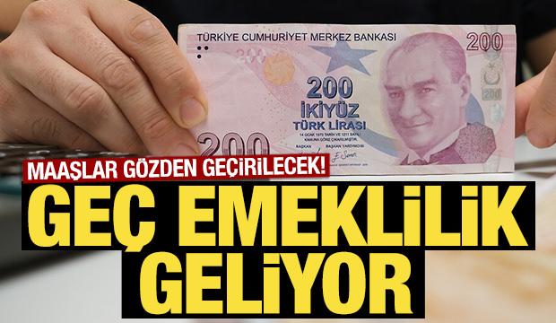 Geç emeklilik geliyor! Maaşlar gözden geçirilecek