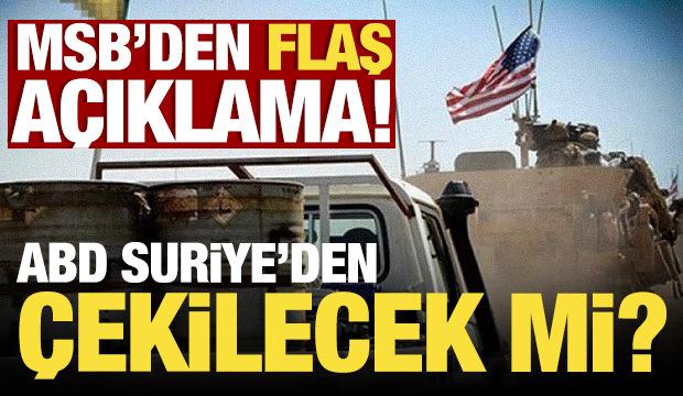 ABD'nin Suriye'den çekileceği iddiası: MSB'den flaş açıklama!