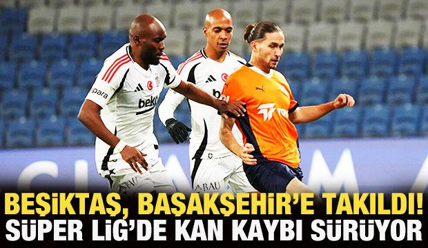 Beşiktaş, Başakşehir engelini aşamadı! Süper Lig'de kan kaybı sürüyor