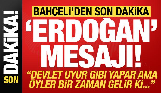 Bahçeli'den son dakika 'Erdoğan' mesajı! 'Devlet uyur gibi yapar ama öyle bir zaman...'