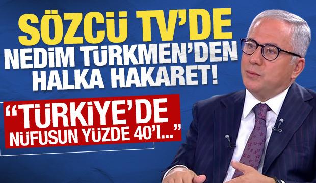 Sözcü TV'de, Nedim Türkmen'den halka hakaret!