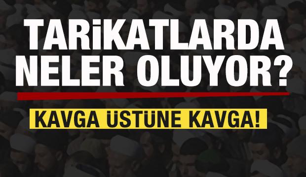 Tarikatlarda neler oluyor! Kavga üstüne kavga!