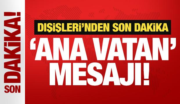 Dışişleri'nden son dakika 'ana vatan' mesajı!