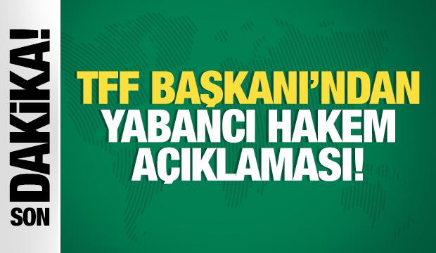 TFF Başkanı Hacıosmanoğlu'ndan yabancı hakem açıklaması!