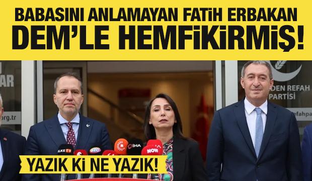 Babasını anlamayan Fatih Erbakan, DEM’le hemfikirmiş!