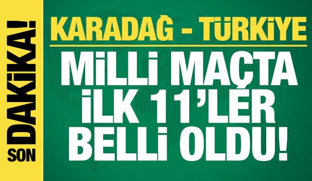 Karadağ - Türkiye! İlk 11'ler