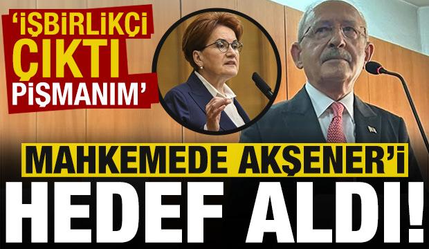 Mahkemeye çıkan Kılıçdaroğlu'ndan Akşener'e: İşbirlikçi çıktı, pişmanım!