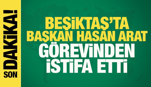 Beşiktaş'ta Hasan Arat görevinden istifa etti! İşte yeni başkan