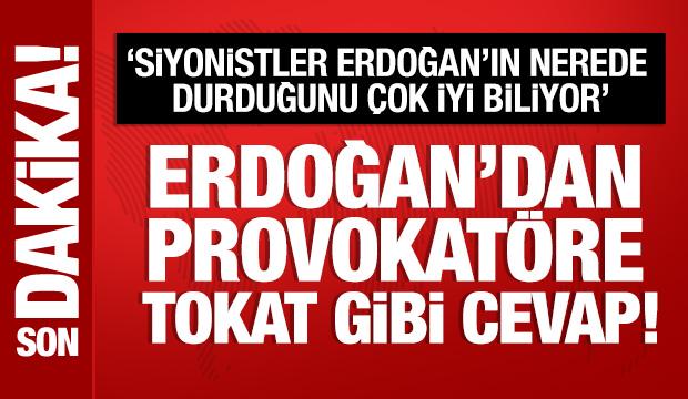 Cumhurbaşkanı Erdoğan'dan provokatöre tokat gibi cevap!