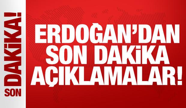 Erdoğan'dan son dakika açıklamalar