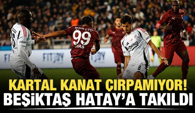 Kartal kanat çırpamıyor! Beşiktaş, Hatay'a takıldı