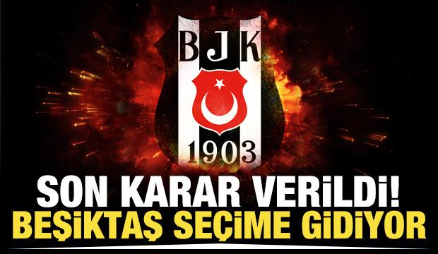 Son karar verildi! Beşiktaş seçime gidiyor