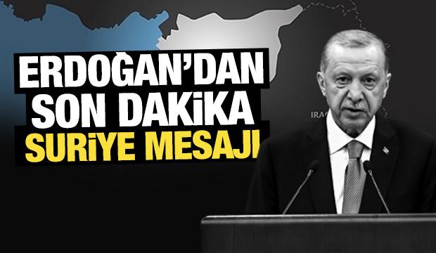 Erdoğan'dan son dakika Suriye mesajı!