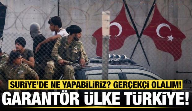 Suriye'de garantör ülke Türkiye!