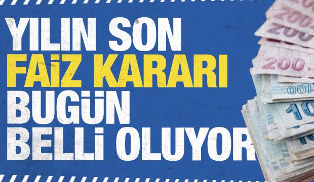 Yılın son faiz kararı bugün açıklanacak