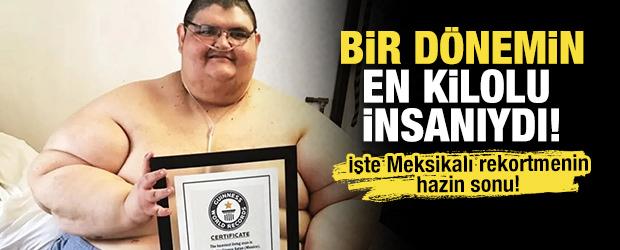 Bir d&ouml;nemin en kilolu insanıydı... Meksikalı rekortmen yaşamını yitirdi! 