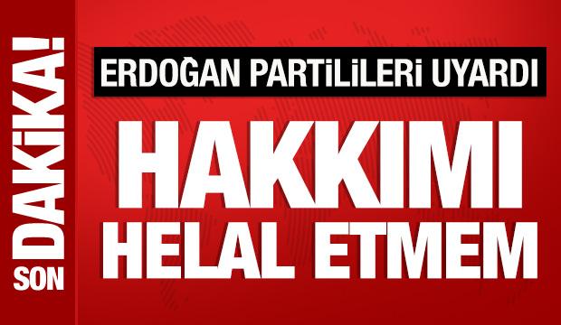 Cumhurbaşkanı Erdoğan partilileri uyardı: Hakkımı helal etmem