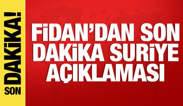 Dışişleri Bakanı Fidan'dan son dakika Suriye açıklaması