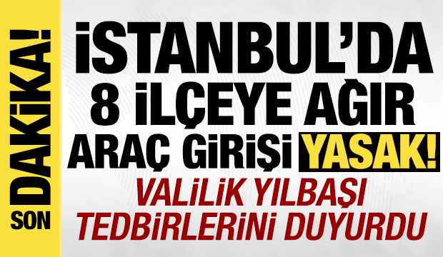 İstanbul Valiliğinden 'Yılbaşı' ayarı: 8 il&ccedil;eye ağır tonajlı ara&ccedil; girişi yasak!