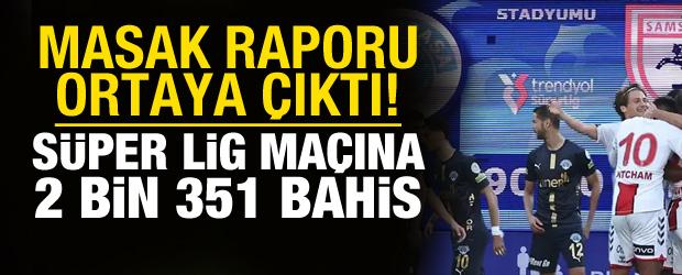 MASAK raporu ortaya &ccedil;ıktı! Kasımpaşa-Samsunspor ma&ccedil;ına tam 2 bin 351 bahis
