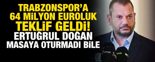 Trabzonspor'a 64 milyon euroluk teklif geldi! Ertuğrul Doğan masaya bile oturmadı