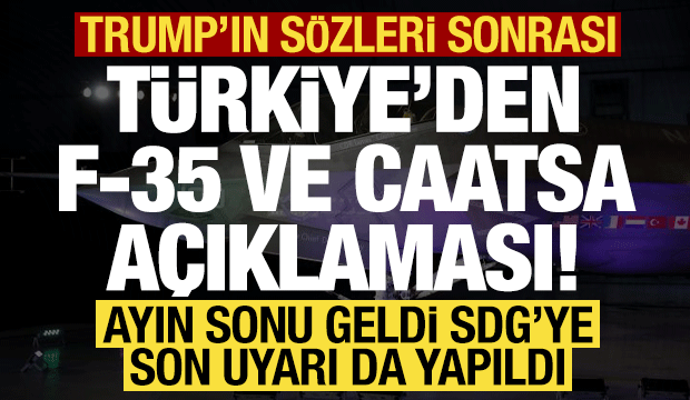 Trump'ın &ccedil;ıkışı sonrası T&uuml;rkiye'den F-35 ve CAATSA a&ccedil;ıklaması! SDG'ye de son uyarı geldi..