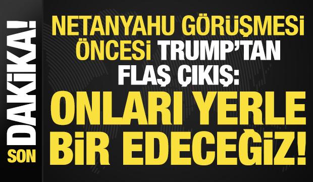 Trump'tan Netanyahu g&ouml;r&uuml;şmesinde flaş &ccedil;ıkış: Onları yerle bir edeceğiz!