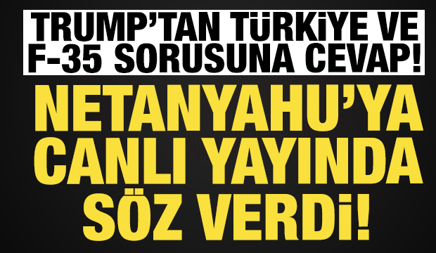 Trump'tan T&uuml;rkiye ve F-35 cevabı: Netanyahu'ya canlı yayında s&ouml;z verdi!