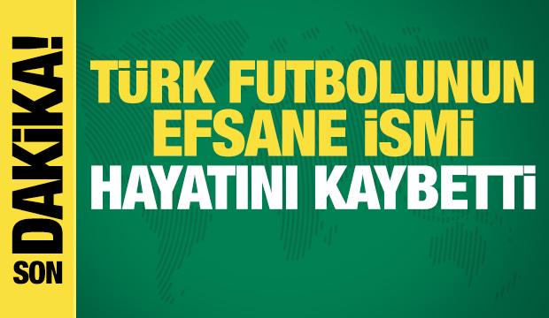 T&uuml;rk futbolunun efsane ismi hayatını kaybetti
