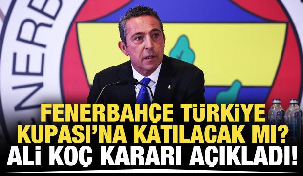 Ali Koç açıkladı! Fenerbahçe'den Türkiye Kupası kararı