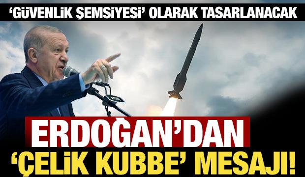 Cumhurbaşkanı Erdoğan'dan 'Çelik Kubbe' mesajı!