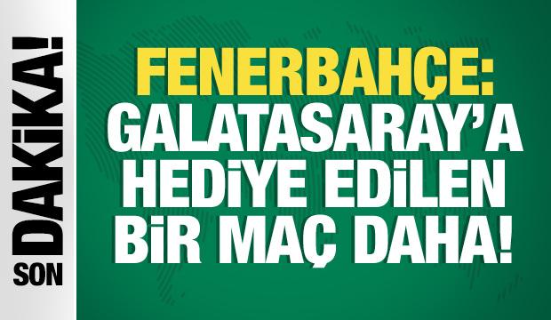 Fenerbahçe: Galatasaray'a hediye edilen bir maç daha!